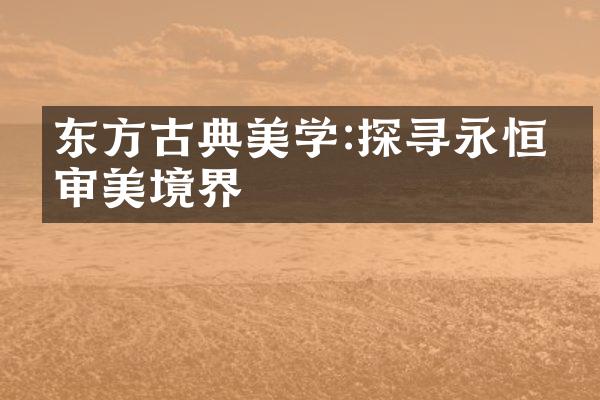 东方古典美学:探寻永恒的审美境界