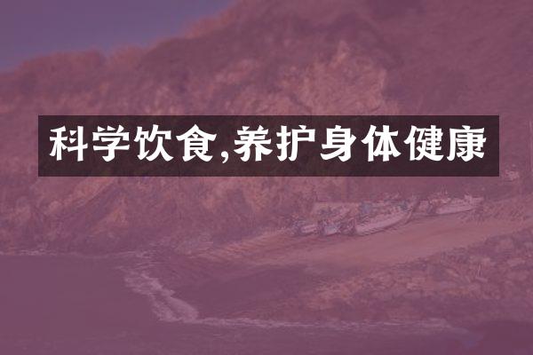 科学饮食,养护身体健康