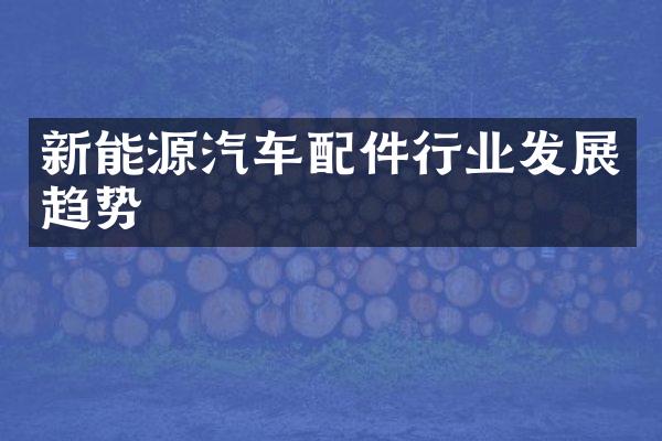 新能源汽车配件行业发展趋势