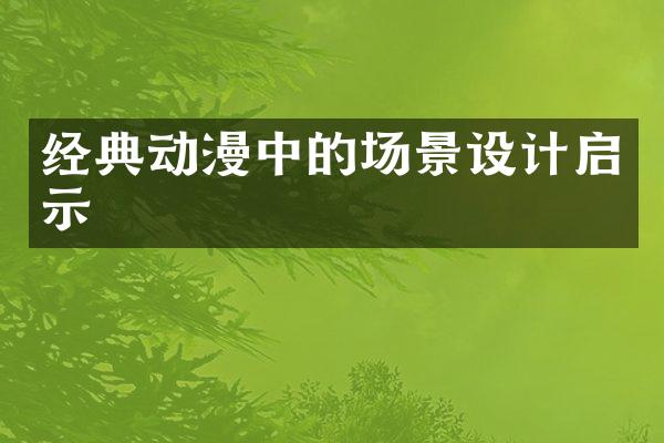 经典动漫中的场景设计启示