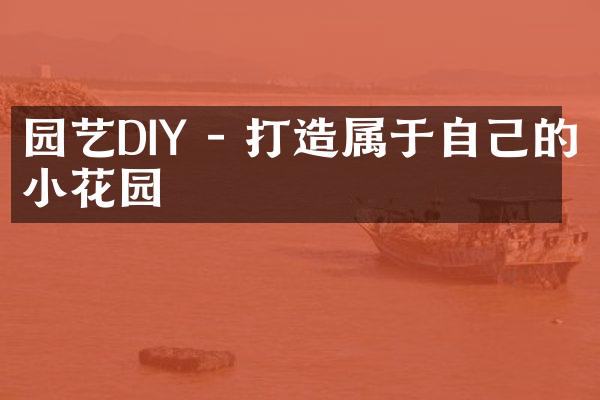 园艺DIY - 打造属于自己的小花园