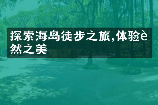 探索海岛徒步之旅,体验自然之美