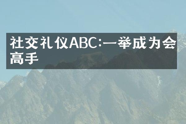 社交礼仪ABC:一举成为会客高手