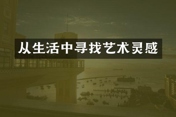 从生活中寻找艺术灵感