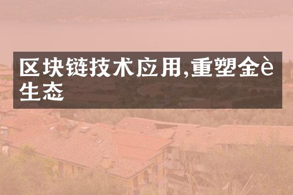 区块链技术应用,重塑金融生态