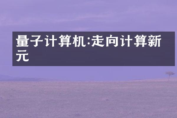 量子计算机:走向计算新纪元
