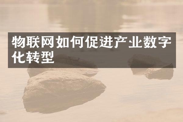 物联网如何促进产业数字化转型
