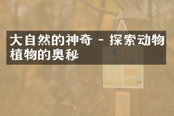 大自然的神奇 - 探索动物植物的奥秘