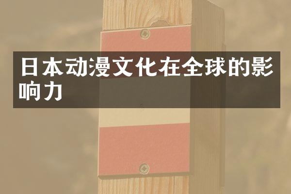 日本动漫文化在全球的影响力