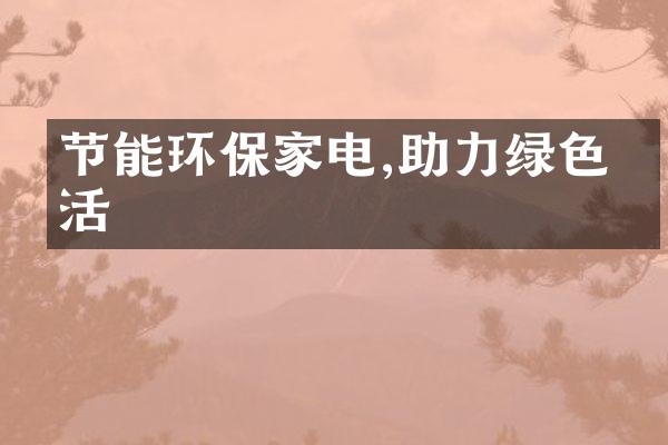 节能环保家电,助力绿色生活