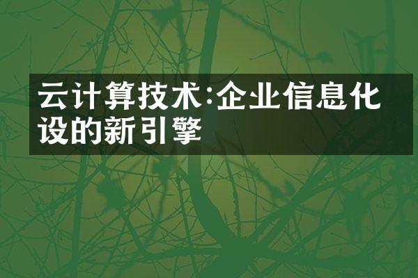 云计算技术:企业信息化建设的新引擎