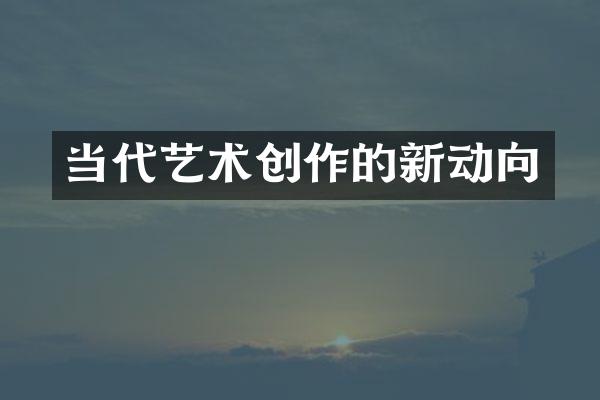 当代艺术创作的新动向