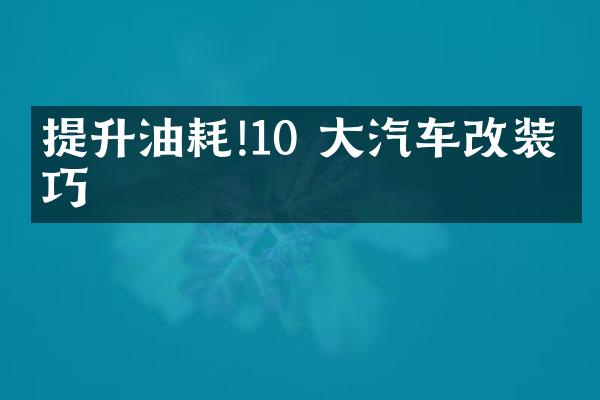 提升油耗!10 大汽车改装技巧