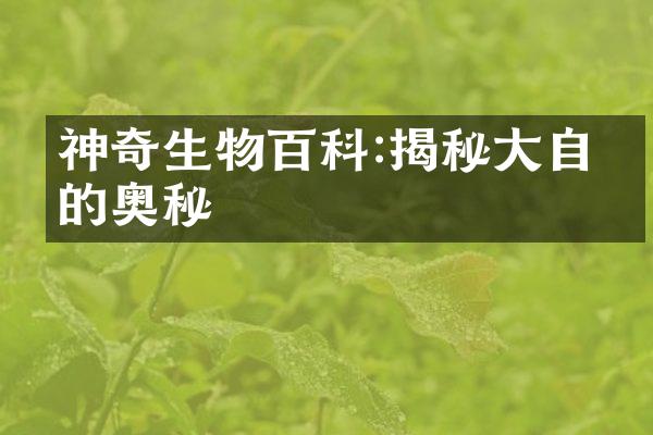 神奇生物百科:揭秘大自然的奥秘