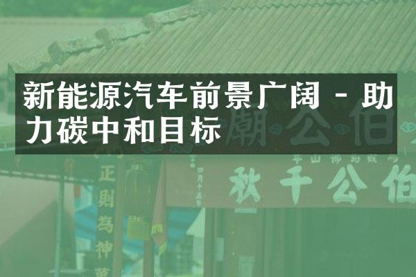 新能源汽车前景广阔 - 助力碳中和目标