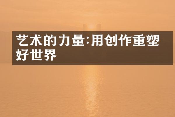 艺术的力量:用创作重塑美好世界