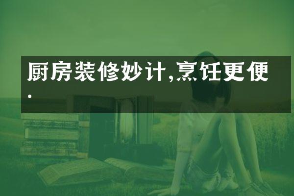 厨房装修妙计,烹饪更便捷