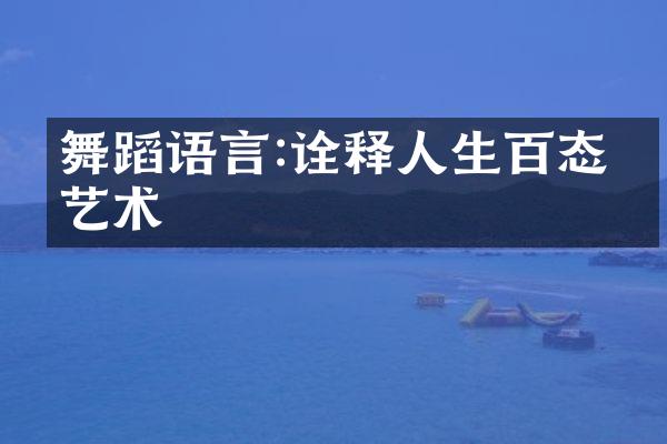 舞蹈语言:诠释人生百态的艺术