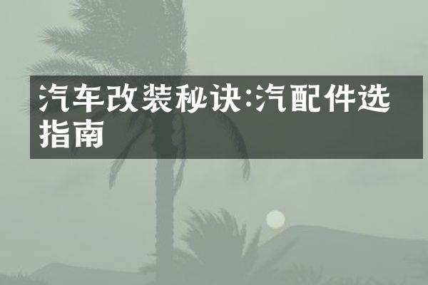 汽车改装秘诀:汽配件选择指南