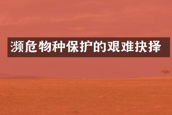 濒危物种保护的艰难抉择