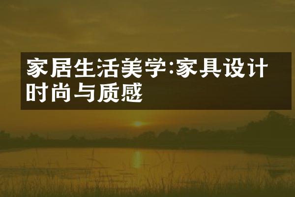 家居生活美学:家具设计的时尚与质感