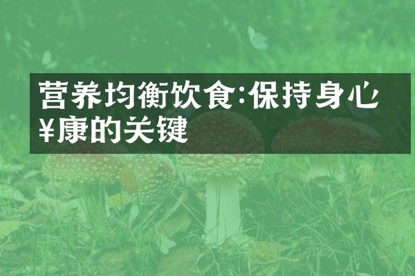 营养均衡饮食:保持身心健康的关键
