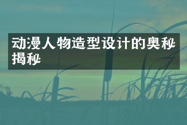 动漫人物造型设计的奥秘揭秘