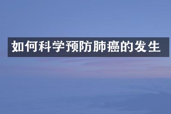 如何科学预防肺癌的发生