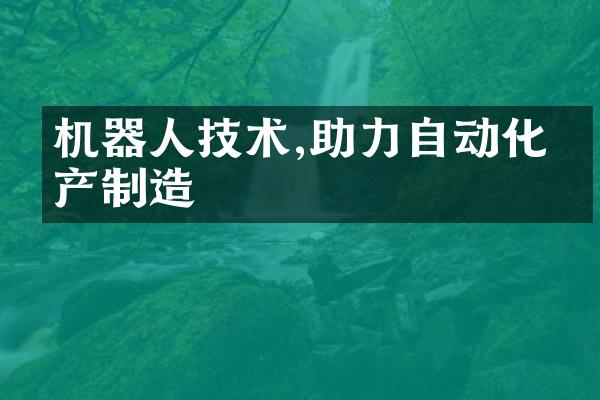 机器人技术,助力自动化生产制造
