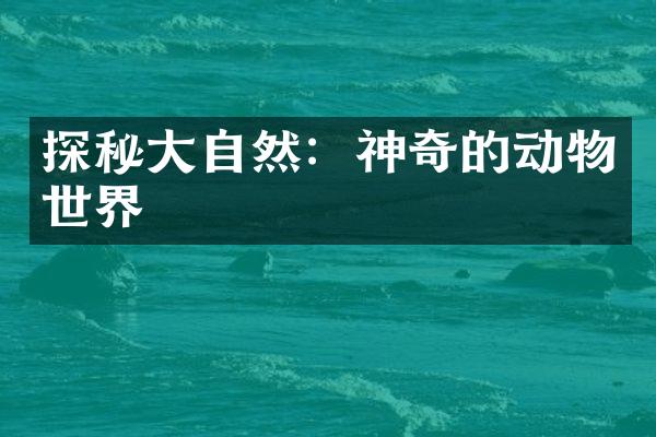 探秘大自然：神奇的动物世界