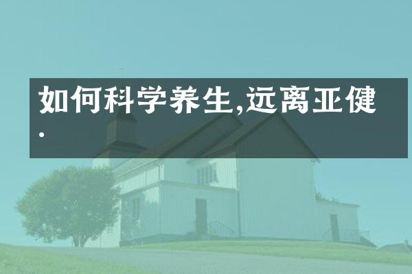 如何科学养生,远离亚健康