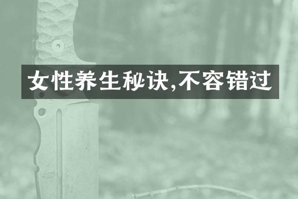 女性养生秘诀,不容错过