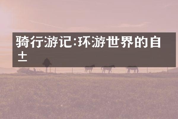 骑行游记:环游世界的自由