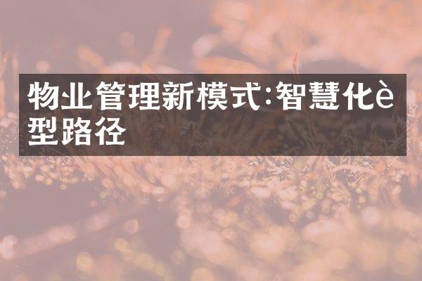 物业管理新模式:智慧化转型路径