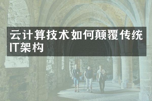 云计算技术如何颠覆传统IT架构