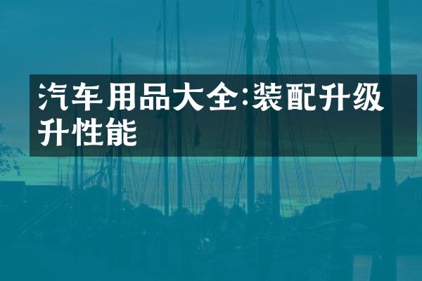汽车用品大全:装配升级提升性能