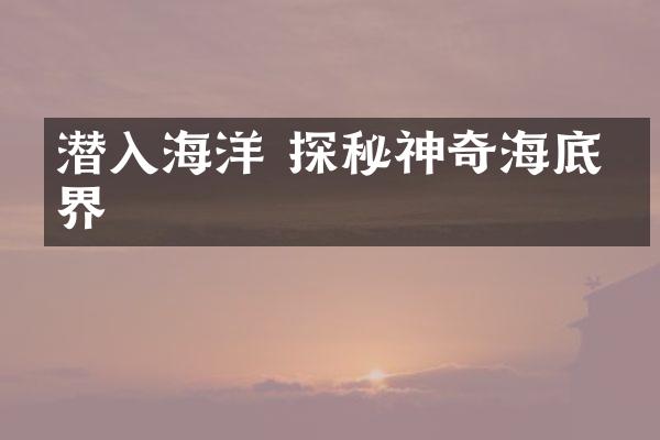 潜入海洋 探秘神奇海底世界
