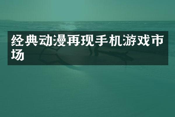 经典动漫再现手机游戏市场