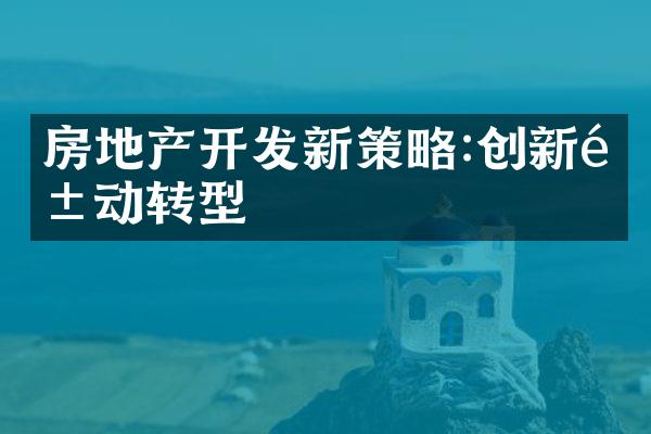 房地产开发新策略:创新驱动转型