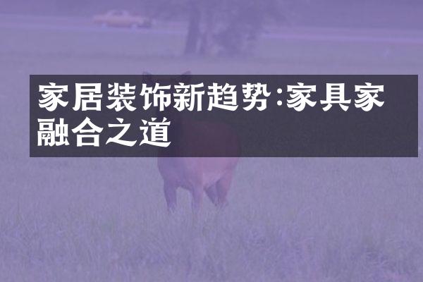 家居装饰新趋势:家具家电融合之道