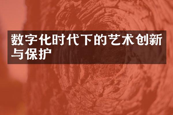数字化时代下的艺术创新与保护