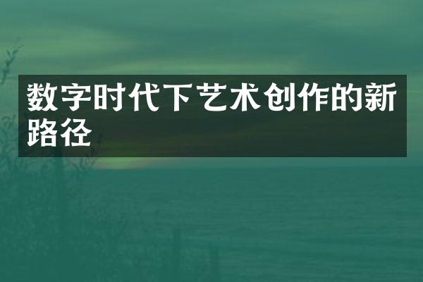 数字时代下艺术创作的新路径