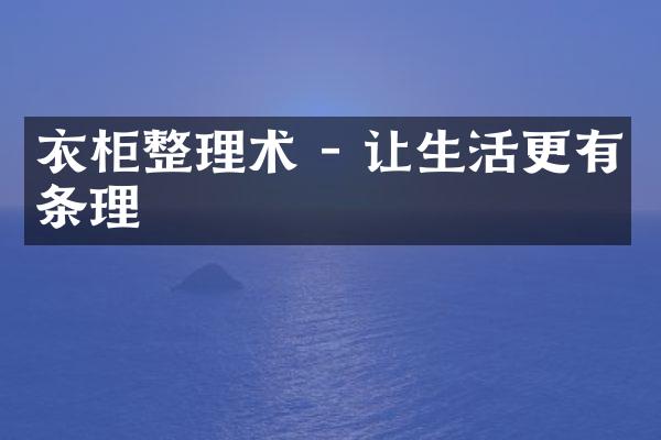 衣柜整理术 - 让生活更有条理