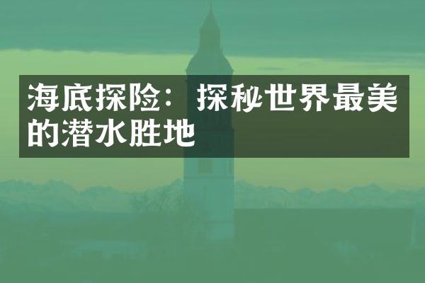 海底探险：探秘世界最美的潜水胜地