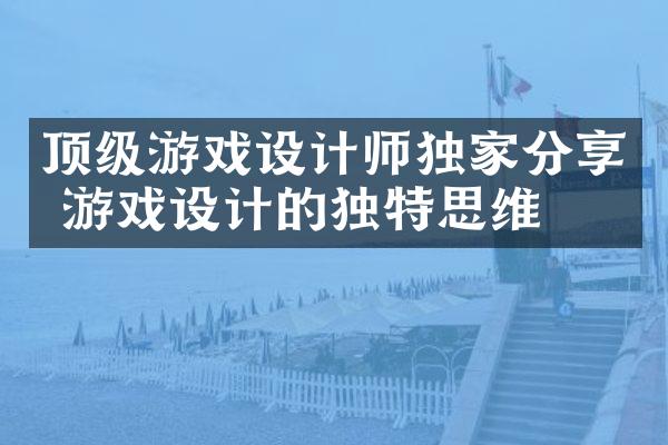 顶级游戏设计师独家分享 游戏设计的独特思维