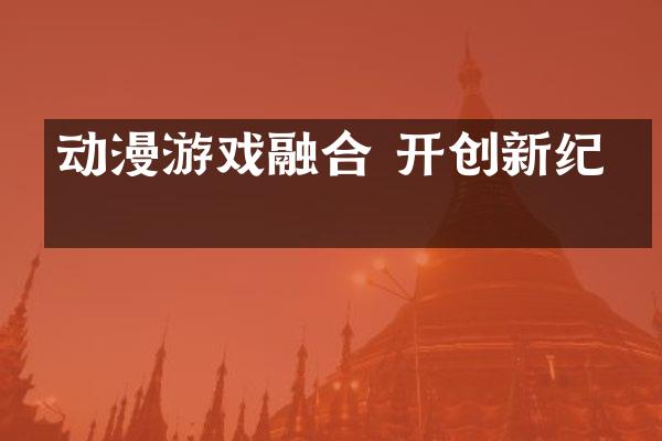 动漫游戏融合 开创新纪元