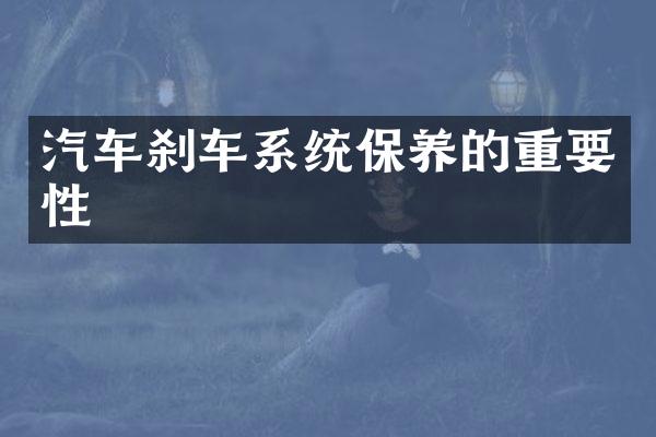 汽车刹车系统保养的重要性