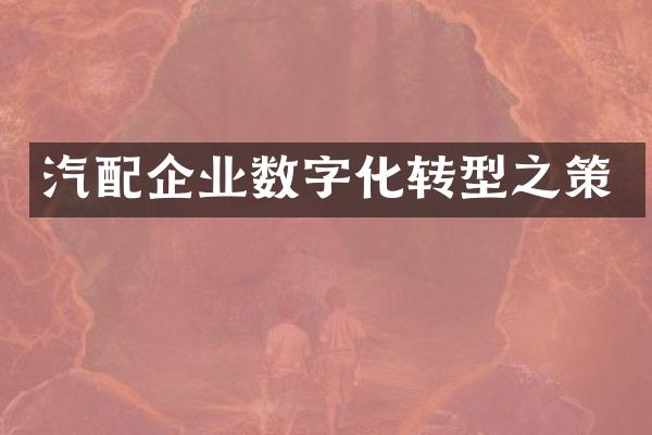 汽配企业数字化转型之策