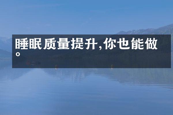 睡眠质量提升,你也能做到