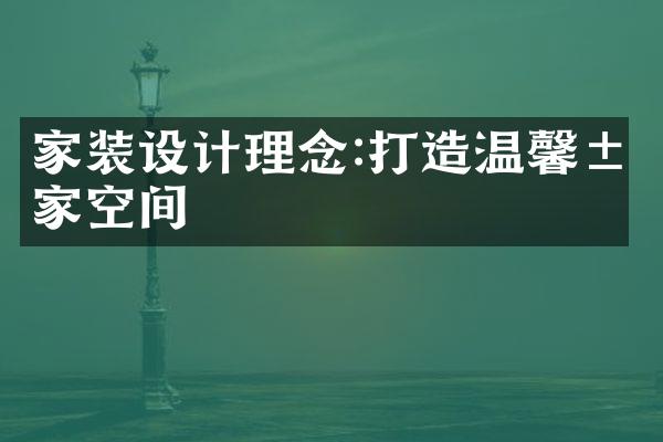 家装设计理念:打造温馨居家空间